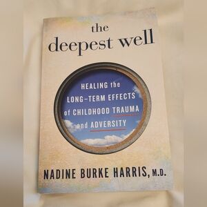 The Deepest Well Healing the Long-Term Effects of Childhood Trauma & Adversity